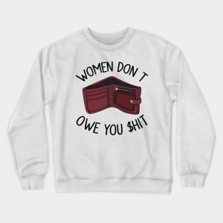 Women Don’t Owe You Shit Crewneck Sweatshirt